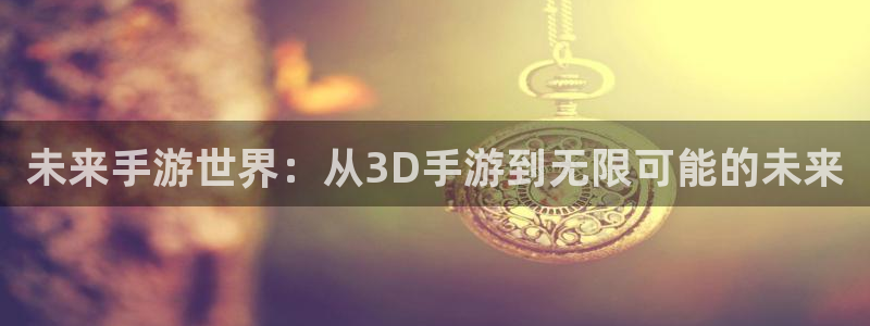 V8娱乐登录：未来手游世界：从3D手游到无限可能的未来