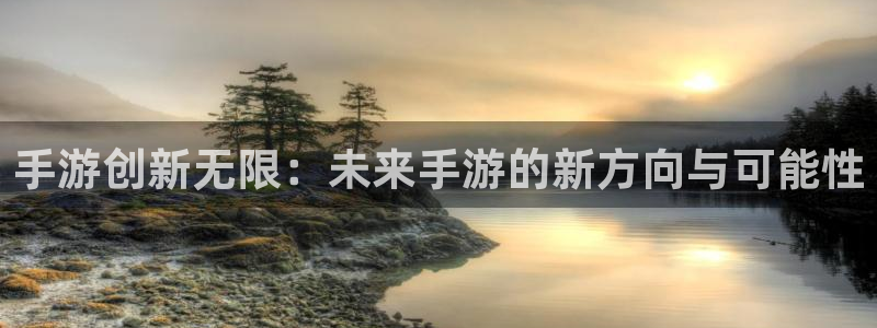 V8娱乐登录：手游创新无限：未来手游的新方向与可能性