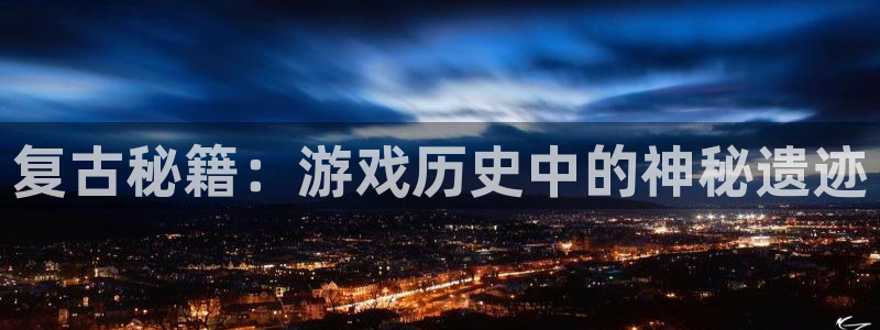 V8娱乐官网：复古秘籍：游戏历史中的神秘遗迹