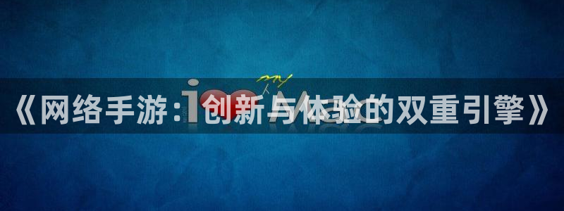 V8娱乐网：《网络手游：创新与体验的双重引擎》